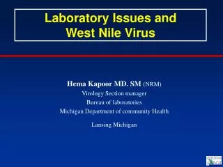 Hema Kapoor MD. SM (NRM) Virology Section manager Bureau of laboratories Michigan Department of community Health Lansin