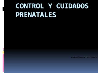 CONTROL Y CUIDADOS PRENATALES