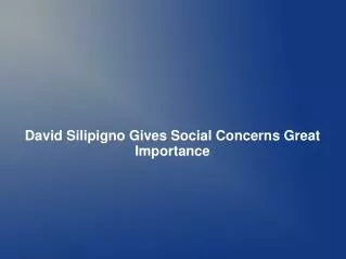 David Silipigno Gives Social Concerns Great Importance