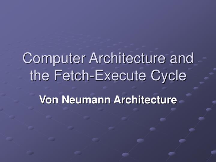 computer architecture and the fetch execute cycle