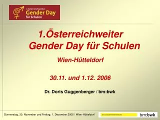 Österreichweiter Gender Day für Schulen Wien-Hütteldorf 30.11. und 1.12. 2006 Dr. Doris Guggenberger / bm:bwk