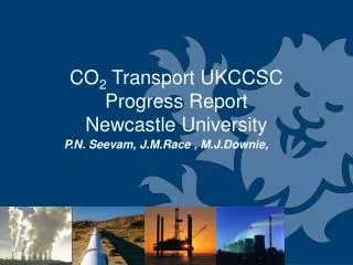 CO 2 Transport UKCCSC Progress Report Newcastle University