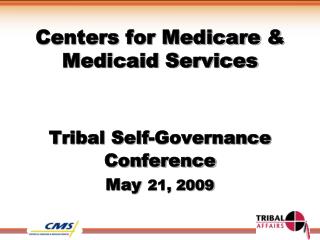 Centers for Medicare &amp; Medicaid Services Tribal Self-Governance Conference May 21, 2009