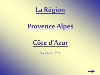 La Région Provence Alpes Côte d’Azur Par Julie Z., 1 ère L