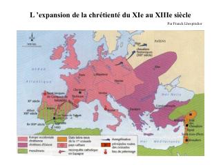 L ’expansion de la chrétienté du XIe au XIIIe siècle Par Franck Lhospitalier