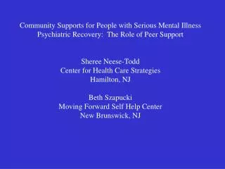 Community Supports for People with Serious Mental Illness Psychiatric Recovery: The Role of Peer Support Sheree Neese-T