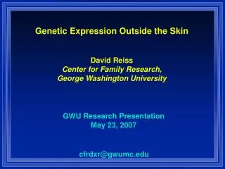 Genetic Expression Outside the Skin David Reiss Center for Family Research, George Washington University