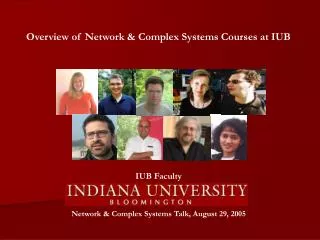 Overview of Network &amp; Complex Systems Courses at IUB IUB Faculty Network &amp; Complex Systems Talk, August 29, 2005