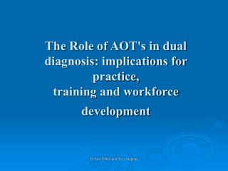 The Role of AOT's in dual diagnosis: implications for practice, training and workforce development