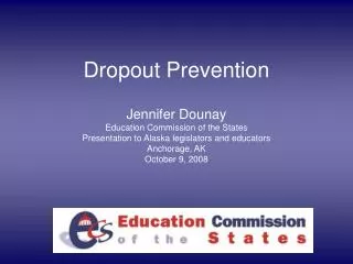 Dropout Prevention Jennifer Dounay Education Commission of the States Presentation to Alaska legislators and educators A