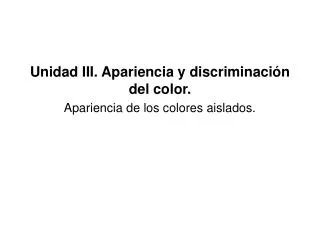 Unidad III. Apariencia y discriminación del color. Apariencia de los colores aislados.