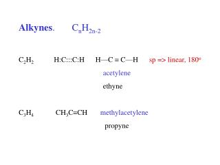 Alkynes . C n H 2n-2 C 2 H 2 H:C:::C:H H—C  C—H sp =&gt; linear, 180 o acetylene