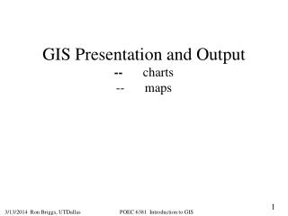 GIS Presentation and Output --	 charts --	maps