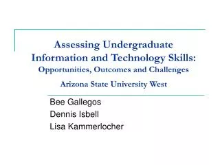 Assessing Undergraduate Information and Technology Skills: Opportunities, Outcomes and Challenges Arizona State Univers