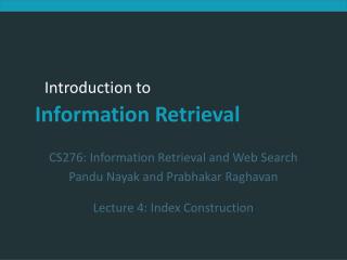 CS276: Information Retrieval and Web Search Pandu Nayak and Prabhakar Raghavan Lecture 4: Index Construction