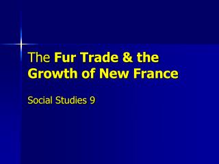 The Fur Trade &amp; the Growth of New France