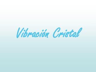 Vibración Cristal