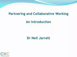 Partnering and Collaborative Working An Introduction Dr Neil Jarrett