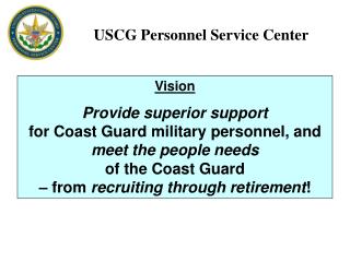 Vision Provide superior support for Coast Guard military personnel, and meet the people needs of the Coast Guard – fro