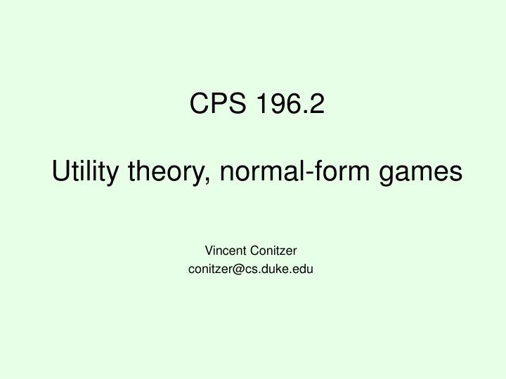 cps 196 2 utility theory normal form games