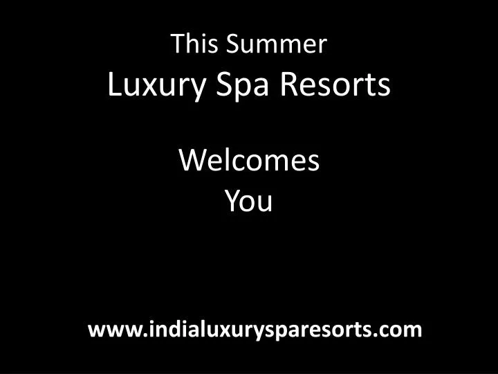 this summer luxury spa resorts welcomes you