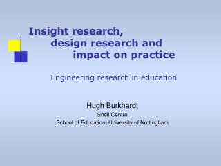 Insight research, 	design research and 		impact on practice Engineering research in education