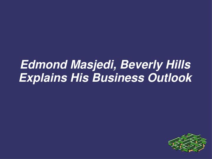 edmond masjedi beverly hills explains his business outlook