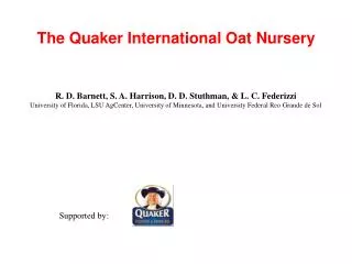 The Quaker International Oat Nursery R. D. Barnett, S. A. Harrison, D. D. Stuthman, &amp; L. C. Federizzi