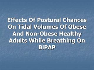 Effects Of Postural Chances On Tidal Volumes Of Obese And Non-Obese Healthy Adults While Breathing On BiPAP