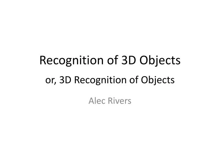 recognition of 3d objects or 3d recognition of objects