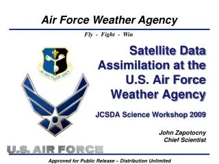Satellite Data Assimilation at the U.S. Air Force Weather Agency JCSDA Science Workshop 2009 John Zapotocny Chief Scient