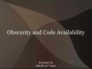 Obscurity and Code Availability Evander Jo March 31 st 2010