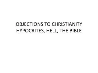 OBJECTIONS TO CHRISTIANITY HYPOCRITES, HELL, THE BIBLE