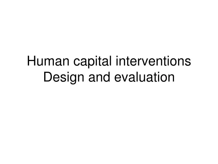 human capital interventions design and evaluation