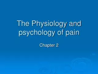 The Physiology and psychology of pain