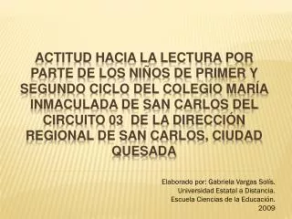 Elaborado por: Gabriela Vargas Solís. Universidad Estatal a Distancia. Escuela Ciencias de la Educación. 2009
