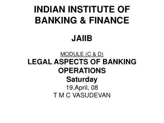 INDIAN INSTITUTE OF BANKING &amp; FINANCE JAIIB MODULE (C &amp; D) LEGAL ASPECTS OF BANKING OPERATIONS Saturday 19,Ap