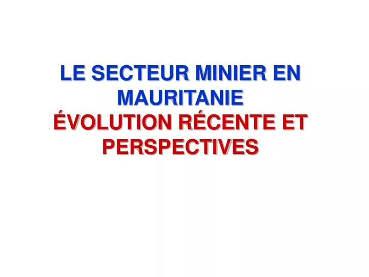 le secteur minier en mauritanie volution r cente et perspectives