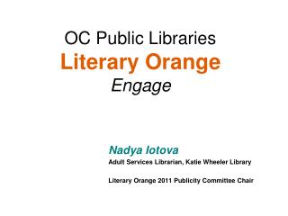 Nadya Iotova Adult Services Librarian, Katie Wheeler Library Literary Orange 2011 Publicity Committee Chair
