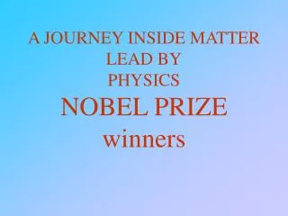 A JOURNEY INSIDE MATTER LEAD BY PHYSICS NOBEL PRIZE winners