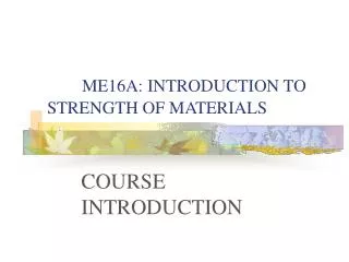 ME16A: INTRODUCTION TO STRENGTH OF MATERIALS