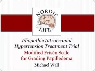 Idiopathic Intracranial Hypertension Treatment Trial Modified Frisén Scale for Grading Papilledema Michael Wall