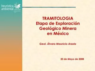 TRAMITOLOGIA Etapa de Exploración Geológico Minera en México Geol. Álvaro Mauricio Arzola