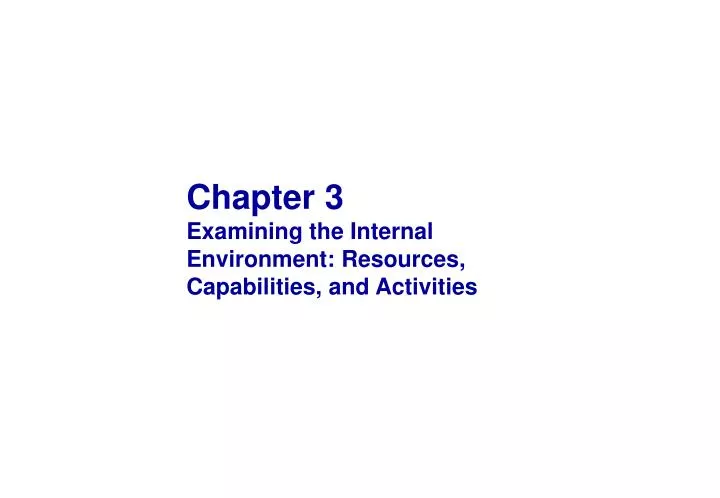 chapter 3 examining the internal environment resources capabilities and activities
