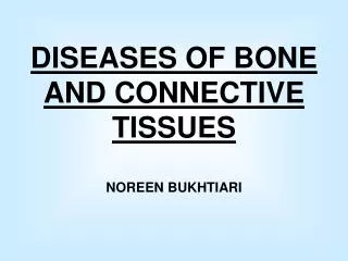 DISEASES OF BONE AND CONNECTIVE TISSUES NOREEN BUKHTIARI