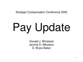 Strategic Compensation Conference 2000 Pay Update Donald J. Winstead Jerome D. Mikowicz D. Bryce Baker