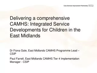 Delivering a comprehensive CAMHS: Integrated Service Developments for Children in the East Midlands Dr Fiona Gale, East