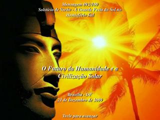 O Futuro da Humanidade e a Civilização Solar Brasília - DF 21 de Dezembro de 2009 Tecle para avançar