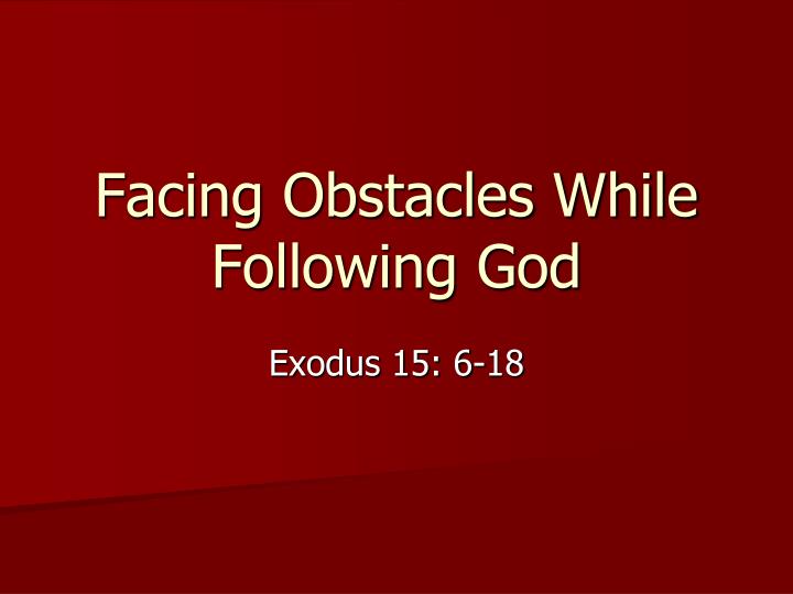 facing obstacles while following god