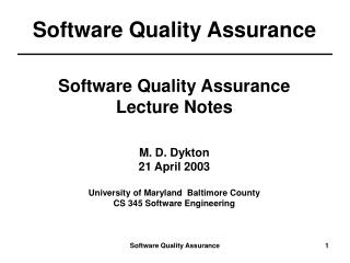Software Quality Assurance Lecture Notes M. D. Dykton 21 April 2003 University of Maryland Baltimore County CS 345 Soft
